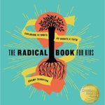 https://www.amazon.com/Radical-Book-Kids-Exploring-Shoots/dp/1942572719/ref=sr_1_1?crid=1IXY8XCKKXUOQ&keywords=the+radical+book+for+kids&qid=1661446129&sprefix=the+radical+book+for+k%2Caps%2C202&sr=8-1