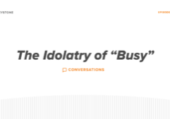 Keystone Conversations - Idolatry of Busy